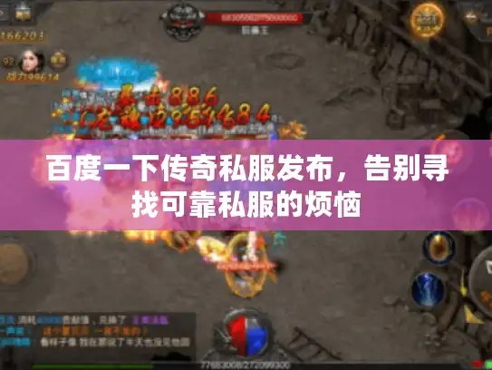 百度一下传奇私服发布,告别寻找可靠私服的烦恼 百度一下传奇私服发布,告别寻找可靠私服的烦恼