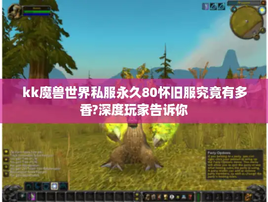 kk魔兽世界私服永久80怀旧服究竟有多香?深度玩家告诉你 kk魔兽世界私服永久80怀旧服究竟有多香?深度玩家告诉你