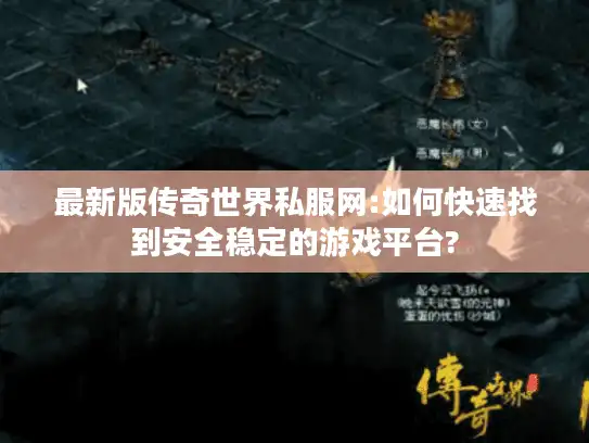 最新版传奇世界私服网:如何快速找到安全稳定的游戏平台?