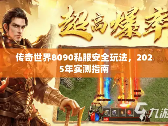 传奇世界8090私服安全玩法，2025年实测指南