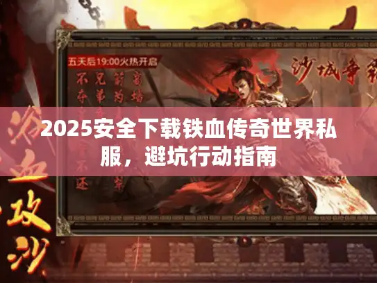 2025安全下载铁血传奇世界私服，避坑行动指南