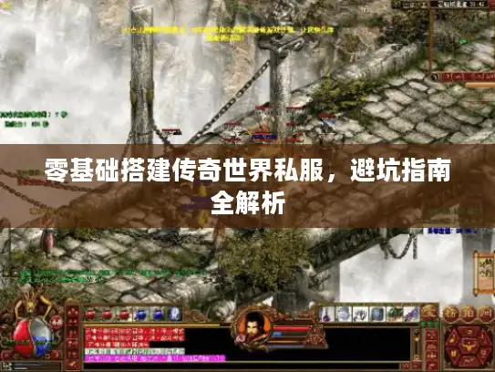 零基础搭建传奇世界私服，避坑指南全解析