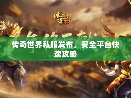 传奇世界私服发布，安全平台快速攻略