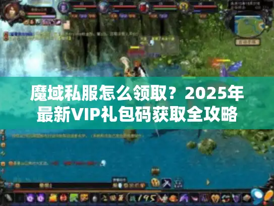 魔域私服怎么领取？2025年最新VIP礼包码获取全攻略