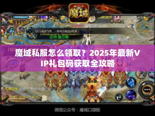 魔域私服怎么领取？2025年最新VIP礼包码获取全攻略