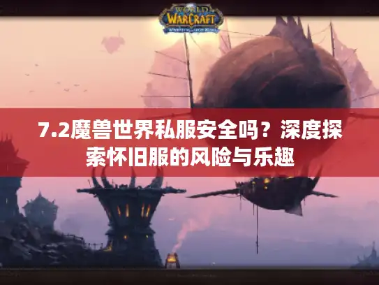 7.2魔兽世界私服安全吗？深度探索怀旧服的风险与乐趣