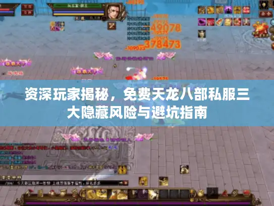 资深玩家揭秘,免费天龙八部私服三大隐藏风险与避坑指南 资深玩家揭秘,免费天龙八部私服三大隐藏风险与避坑指南