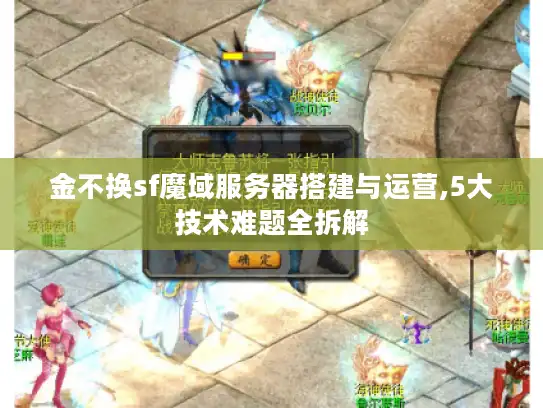 金不换sf魔域服务器搭建与运营,5大技术难题全拆解