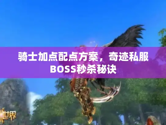 骑士加点配点方案，奇迹私服BOSS秒杀秘诀