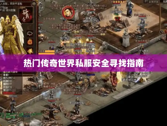 热门传奇世界私服安全寻找指南 热门传奇世界私服安全寻找指南