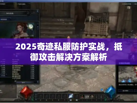 2025奇迹私服防护实战,抵御攻击解决方案解析 2025奇迹私服防护实战,抵御攻击解决方案解析