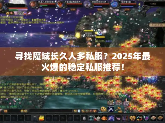寻找魔域长久人多私服？2025年最火爆的稳定私服推荐！
