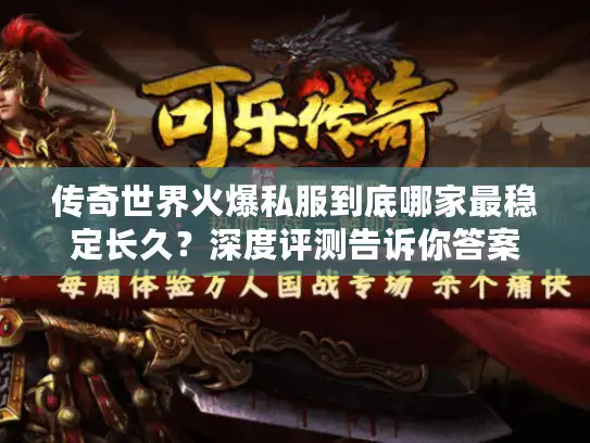 传奇世界火爆私服到底哪家最稳定长久？深度评测告诉你答案