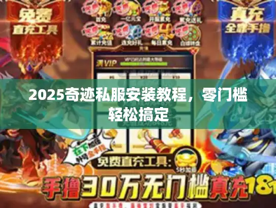 2025奇迹私服安装教程,零门槛轻松搞定 2025奇迹私服安装教程,零门槛轻松搞定