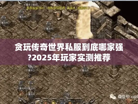 贪玩传奇世界私服到底哪家强?2025年玩家实测推荐