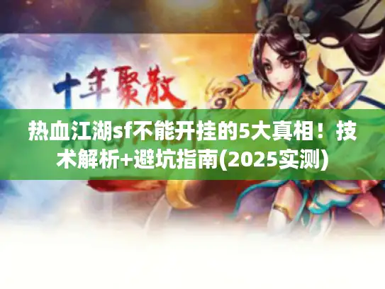 热血江湖sf不能开挂的5大真相！技术解析+避坑指南(2025实测)