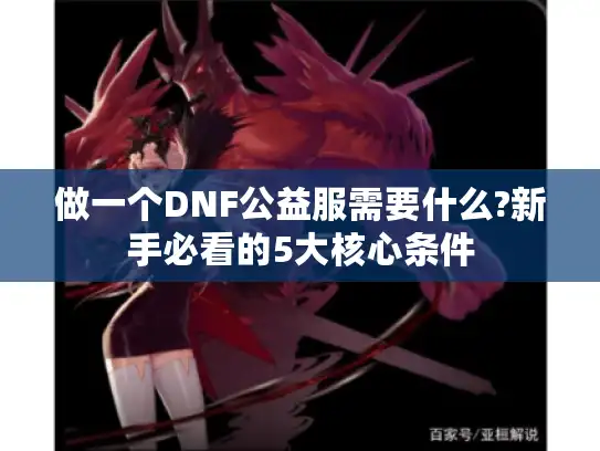 做一个DNF公益服需要什么?新手必看的5大核心条件