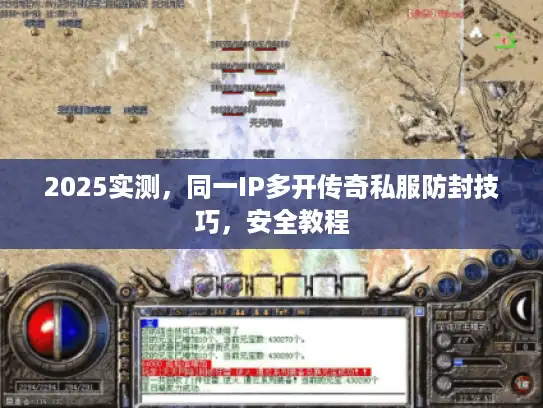 2025实测，同一IP多开传奇私服防封技巧，安全教程