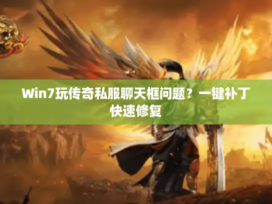 Win7玩传奇私服聊天框问题？一键补丁快速修复