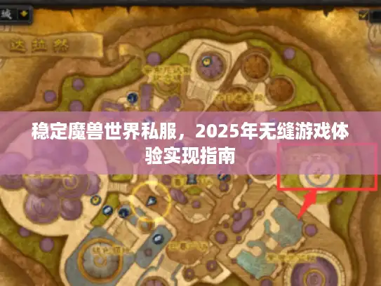 稳定魔兽世界私服，2025年无缝游戏体验实现指南