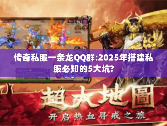传奇私服一条龙QQ群:2025年搭建私服必知的5大坑?