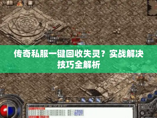传奇私服一键回收失灵?实战解决技巧全解析 传奇私服一键回收失灵?实战解决技巧全解析