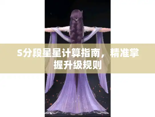 S分段星星计算指南,精准掌握升级规则 S分段星星计算指南,精准掌握升级规则
