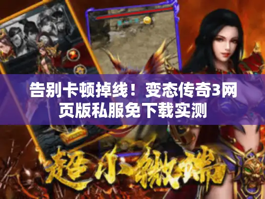告别卡顿掉线！变态传奇3网页版私服免下载实测