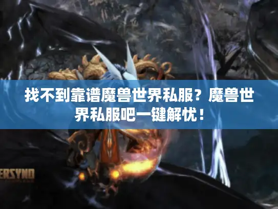 找不到靠谱魔兽世界私服？魔兽世界私服吧一键解忧！