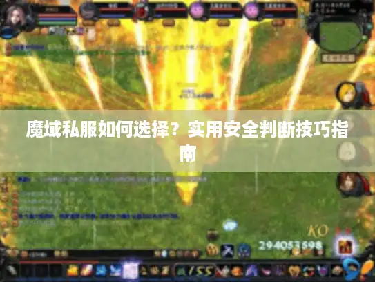 魔域私服如何选择?实用安全判断技巧指南 魔域私服如何选择?实用安全判断技巧指南