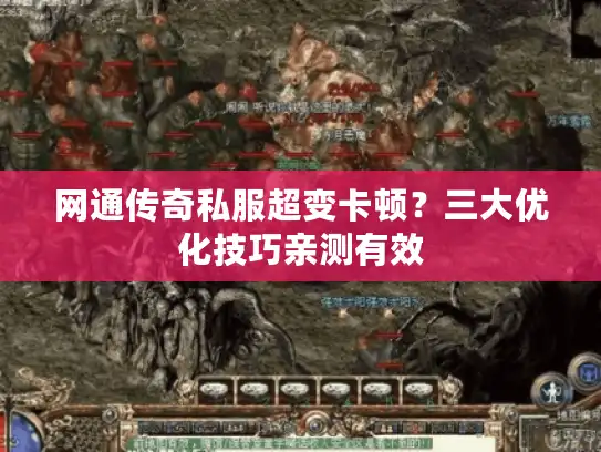 网通传奇私服超变卡顿？三大优化技巧亲测有效