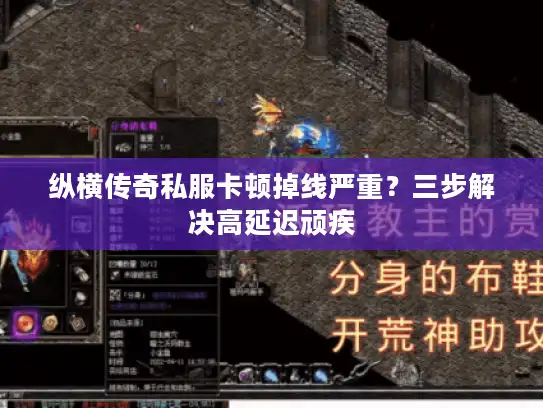 纵横传奇私服卡顿掉线严重?三步解决高延迟顽疾 纵横传奇私服卡顿掉线严重?三步解决高延迟顽疾