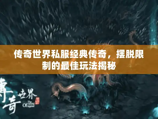 传奇世界私服经典传奇，摆脱限制的最佳玩法揭秘
