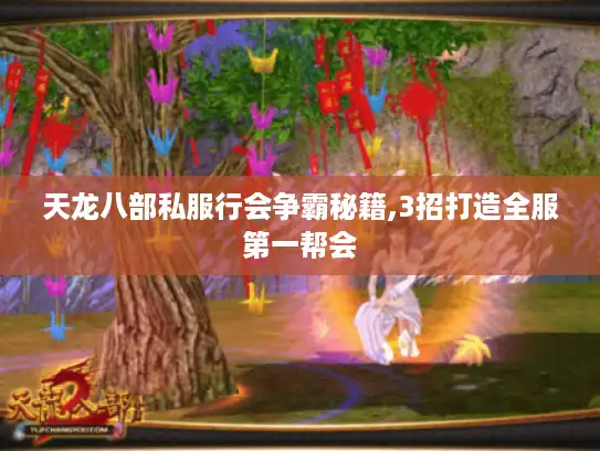 天龙八部私服行会争霸秘籍,3招打造全服第一帮会