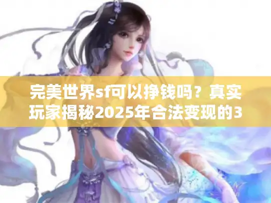 完美世界sf可以挣钱吗？真实玩家揭秘2025年合法变现的3条途径