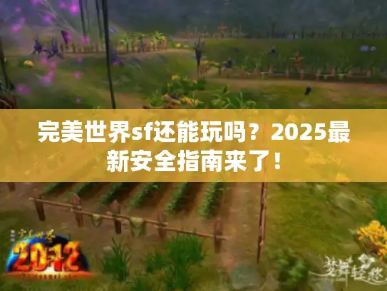 完美世界sf还能玩吗？2025最新安全指南来了！