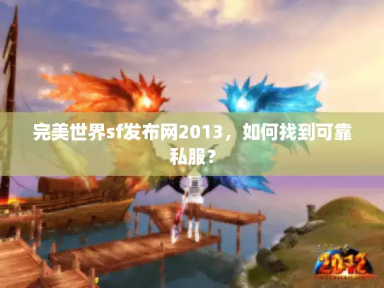 完美世界sf发布网2013，如何找到可靠私服？