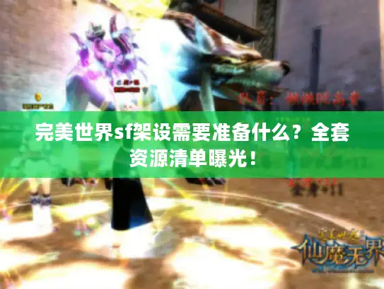 完美世界sf架设需要准备什么？全套资源清单曝光！