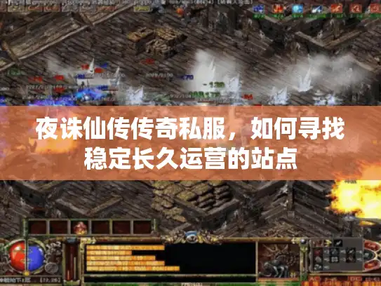 夜诛仙传传奇私服,如何寻找稳定长久运营的站点 夜诛仙传传奇私服,如何寻找稳定长久运营的站点