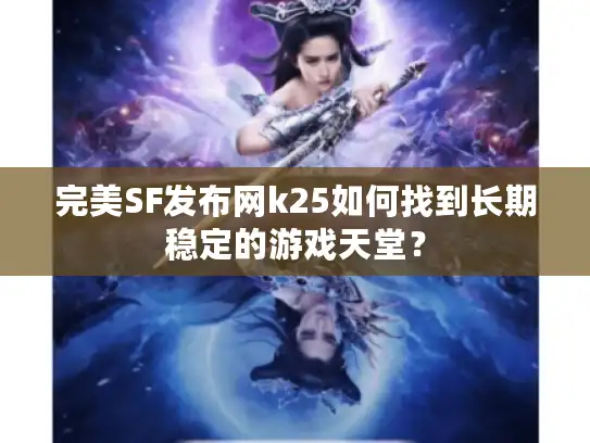 完美SF发布网k25如何找到长期稳定的游戏天堂？