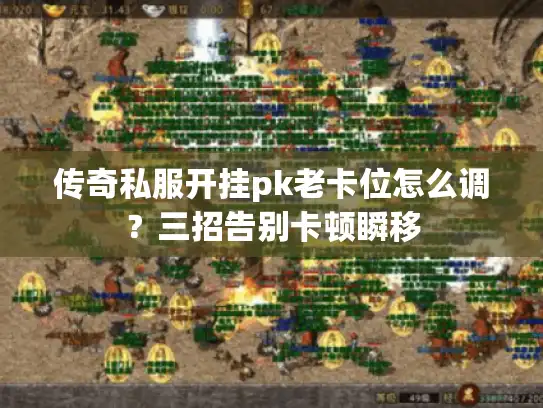 传奇私服开挂pk老卡位怎么调?三招告别卡顿瞬移 传奇私服开挂pk老卡位怎么调?三招告别卡顿瞬移