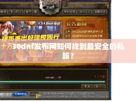 30dnf发布网如何找到最安全的私服? 30dnf发布网如何找到最安全的私服?