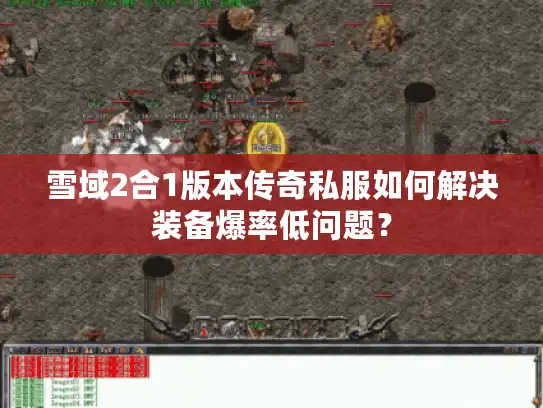 雪域2合1版本传奇私服如何解决装备爆率低问题？