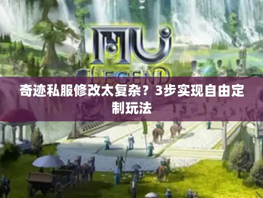 奇迹私服修改太复杂？3步实现自由定制玩法