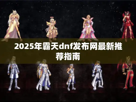 2025年霸天dnf发布网最新推荐指南