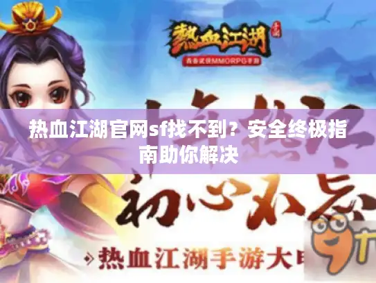 热血江湖官网sf找不到？安全终极指南助你解决