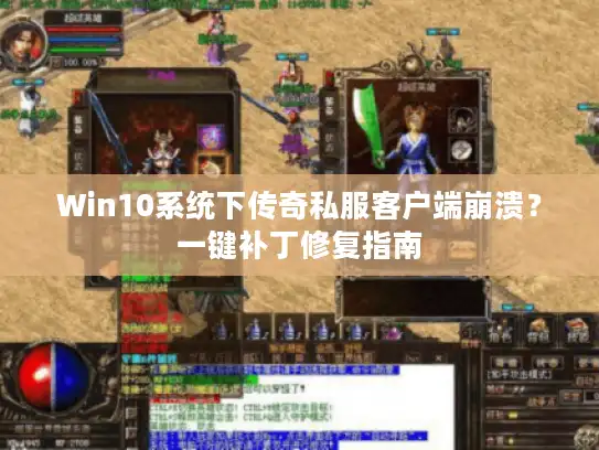 Win10系统下传奇私服客户端崩溃?一键补丁修复指南 Win10系统下传奇私服客户端崩溃?一键补丁修复指南