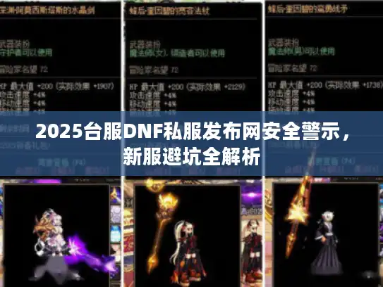 2025台服DNF私服发布网安全警示，新服避坑全解析
