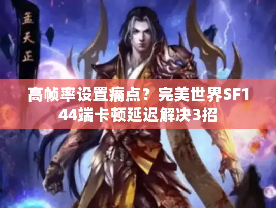 高帧率设置痛点？完美世界SF144端卡顿延迟解决3招