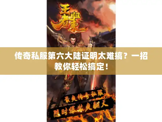 传奇私服第六大陆证明太难搞？一招教你轻松搞定！